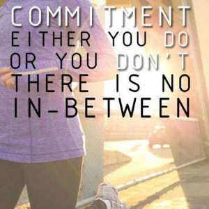 Runner Things #1009: Commitment. Either you do or you don't. There is ...