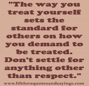 The way you treat yourself sets the standard for others on how you ...
