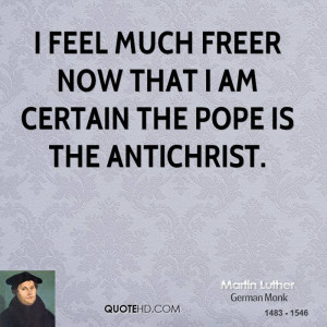 feel much freer now that I am certain the pope is the Antichrist.