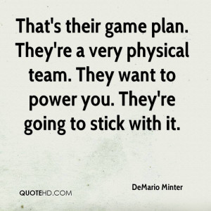 That's their game plan. They're a very physical team. They want to ...