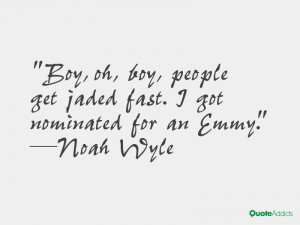 noah wyle quotes boy oh boy people get jaded fast i got nominated for ...