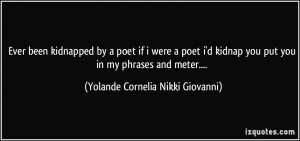 ... put you in my phrases and meter.... - Yolande Cornelia Nikki Giovanni