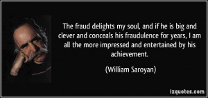 The fraud delights my soul, and if he is big and clever and conceals ...