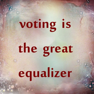 voting is the great equalizer