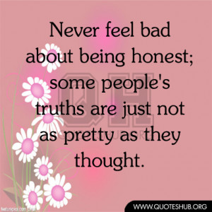 Never feel bad about being honest; some people’s truths are just not ...