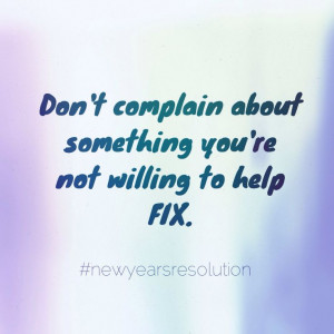 Don't complain about something that you're not willing to help fix. # ...