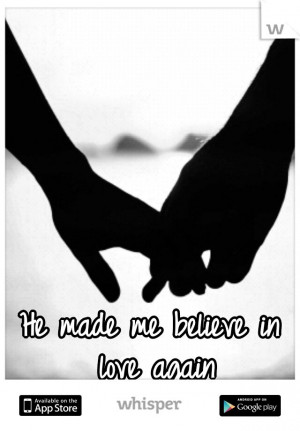 He made me believe in love again