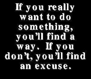 Don't find an excuse.