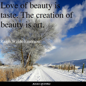 Love of beauty is Taste. The creation of beauty is Art.