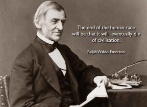 Ralph Waldo Emerson: “The end of the human race will be that it will ...