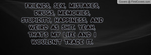 Friends, sex, mistakes, drugs, memories, stupidity, happiness, and ...