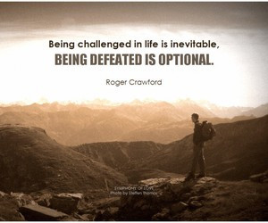 Being challenged in life is inevitable, being defeated is optional ...