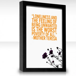 Loneliness and the feeling of being unwanted is the worst poverty of ...