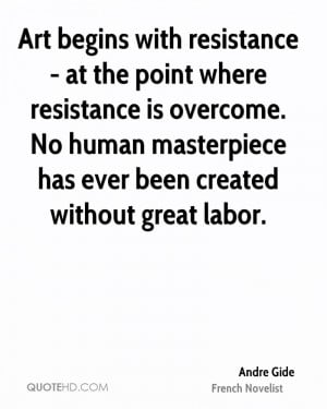 Art begins with resistance - at the point where resistance is overcome ...