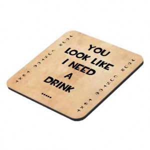 You look like i need a drink ... funny quote meme coasters