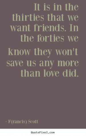 ... quotes - It is in the thirties that we want friends... - Love quotes