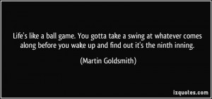 ... you wake up and find out it's the ninth inning. - Martin Goldsmith