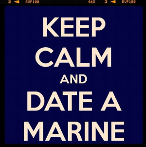 Keep calm. Date a Marine.