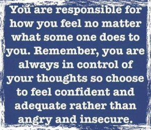 quotes you are responsible for how you feel no matter what someone ...