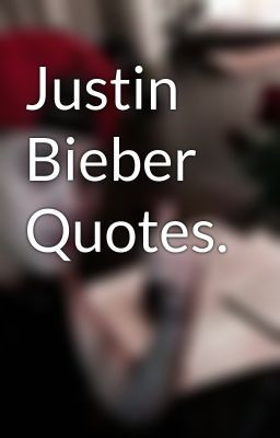 Justin Bieber Quotes.