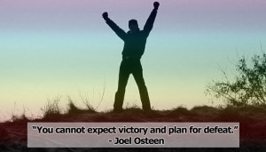 You cannot expect victory and plan for defeat by Joel Osteen ...