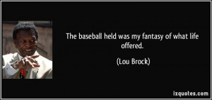 The Baseball Held Was My Fantasy Of What Life Offered Lou Brock