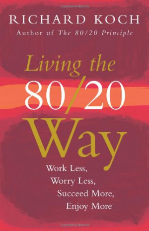 Living The 80/20 Way: Work Less, Worry Less, Succeed More, Enjoy More
