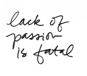 lack of passion is fatal