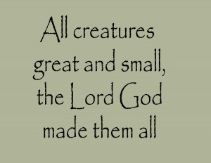 All Creatures Great and Small the Lord God Made Them All Religious ...