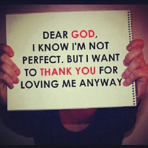 Dear God I Know I’m Not Perfect. But I Want To Thank Yo For Loving ...