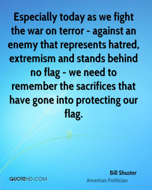 Especially today as we fight the war on terror - against an enemy that ...