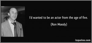 wanted to be an actor from the age of five. - Ron Moody