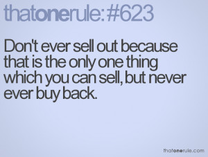 Don't ever sell out because that is the only one thing which you can ...