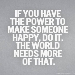 Quote #9 – If you have the pwoer to make someone happy, do it. The ...