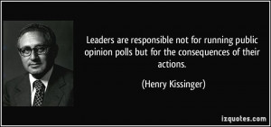 ... polls but for the consequences of their actions. - Henry Kissinger