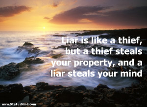 Liar is like a thief but a thief steals your property and a liar