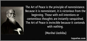 The Art of Peace is the principle of nonresistance. Because it is ...