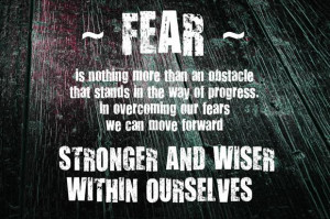 Stronger And Wiser within Ourselves ~ Fear Quote
