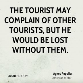 The tourist may complain of other tourists, but he would be lost ...
