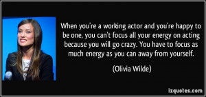 ... acting because you will go crazy. You have to focus as much energy as