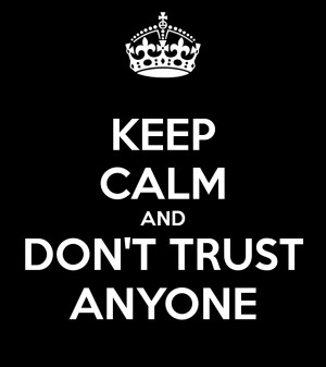 KEEP CALM AND DON'T TRUST ANYONE