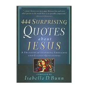444 surprising quotes about jesus a treasury of inspiring thoughts and ...