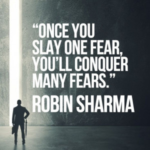 17. Once you slay one fear, you can conquer many fears. – Robin ...