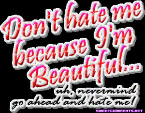 Don't hate me because I'm Beautiful Image