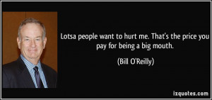 Lotsa people want to hurt me. That's the price you pay for being a big ...