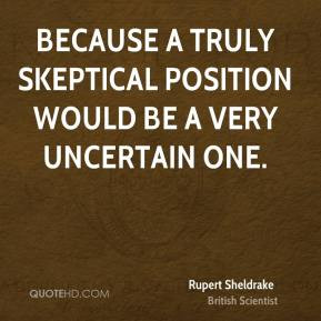 Rupert Sheldrake - Because a truly skeptical position would be a very ...
