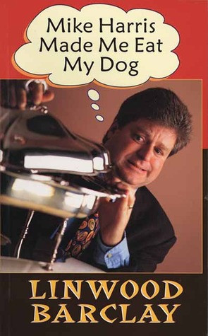 Start by marking “Mike Harris Made Me Eat My Dog” as Want to Read: