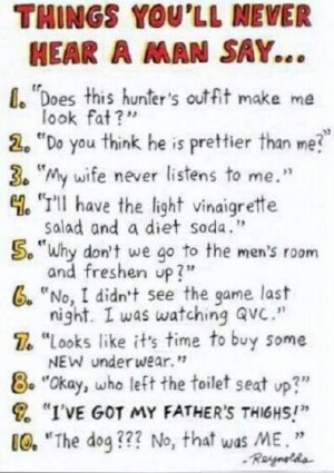 Things you'll never hear a man say.....