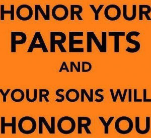 Quotes about Parents - Honor Your Parents and your sons will honor you ...