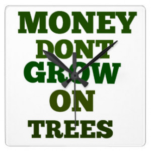 Money Dont Grow On Trees Quote Wallclocks